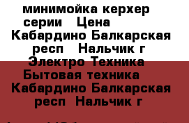 минимойка керхер 5 серии › Цена ­ 2 500 - Кабардино-Балкарская респ., Нальчик г. Электро-Техника » Бытовая техника   . Кабардино-Балкарская респ.,Нальчик г.